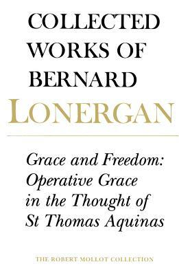 Grace and Freedom: Operative Grace in the Thought of St.Thomas Aquinas, Volume 1 by Bernard Lonergan