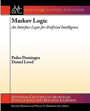 Markov Logic: An Interface Layer for Artificial Intelligence by Pedro Domingos, Thomas G. Dietterich, Ronald J. Brachman, Daniel Lowd