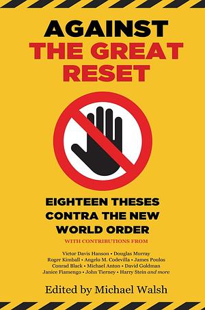 Against the Great Reset: Eighteen Theses Contra the New World Order by Michael A. Walsh