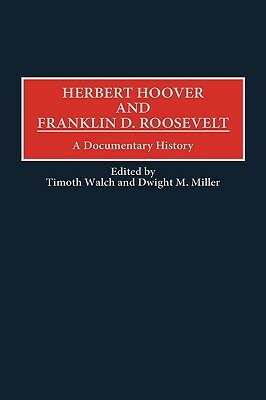 Herbert Hoover and Franklin D. Roosevelt: A Documentary History by Dwight Miller, Timothy Walch