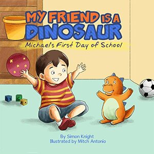 My Friend is a Dinosaur - Michael's First Day of School by Simon Knight