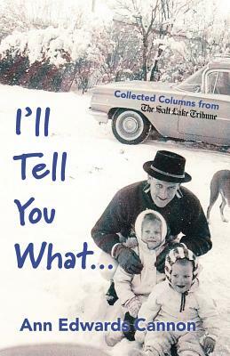 I'll Tell You What... by Ann Edwards Cannon