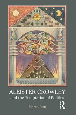 Aleister Crowley and the Temptation of Politics by Marco Pasi