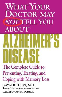 Alzheimer's Disease: The Complete Guide to Preventing, Treating, and Coping with Memory Loss by Gayatri Devi, Deborah Mitchell