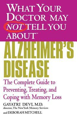 Alzheimer's Disease: The Complete Guide to Preventing, Treating, and Coping with Memory Loss by Deborah Mitchell, Gayatri Devi