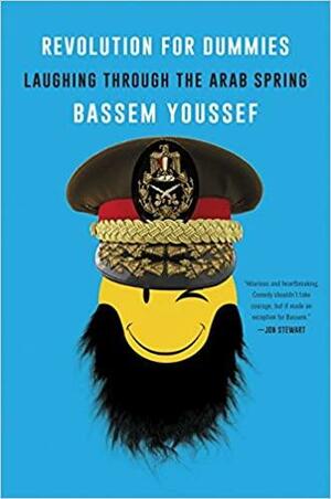 Revolution for Dummies: Laughing Through the Arab Spring by Bassem Youssef