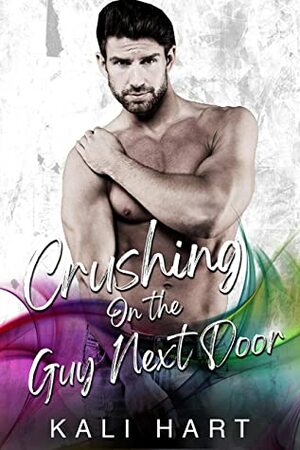 Crushing on the Guy Next Door by Kali Hart
