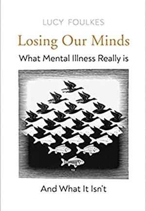 Losing Our Minds: The Challenge of Defining Mental Illness by Lucy Foulkes