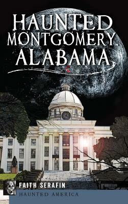 Haunted Montgomery, Alabama by Faith Serafin