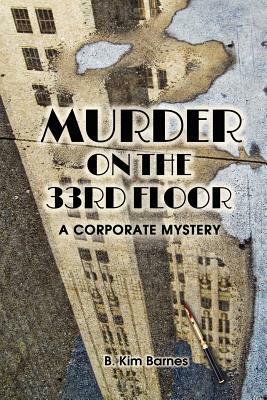 Murder on the 33rd Floor: A Corporate Mystery by B. Kim Barnes