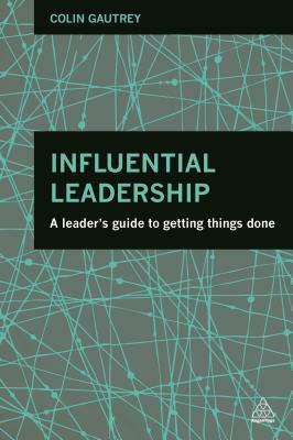 Influential Leadership: A Leader's Guide to Getting Things Done by Colin Gautrey