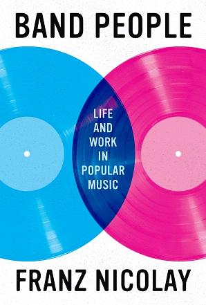 Band People: Life and Work in Popular Music by Franz Nicolay