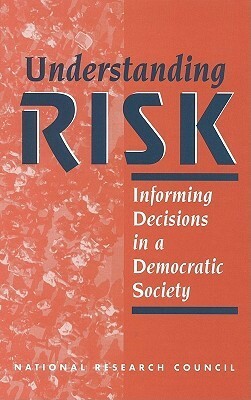 Understanding Risk: Informing Decisions in a Democratic Society by National Research Council