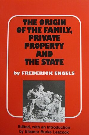 The Origin of the Family, Private Property and the State in the Light of the Researches of Lewis H. Morgan by Eleanor Burke Leacock, Friedrich Engels