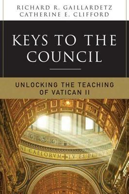 Keys to the Council: Unlocking the Teaching of Vatican II by Catherine Clifford, Richard R. Gaillardetz