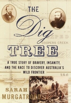 The Dig Tree: The Story of Burke and Wills by Sarah Murgatroyd