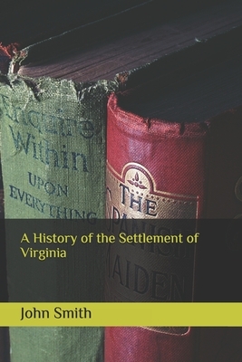 A History of the Settlement of Virginia by John Smith
