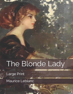 The Blonde Lady: Large Print by Maurice Leblanc