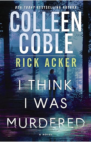 I Think I Was Murdered by Rick Acker, Colleen Coble