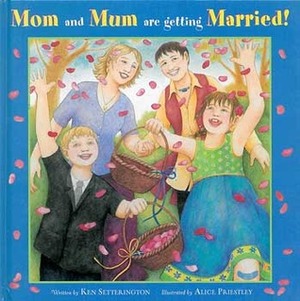 Mom and Mum Are Getting Married! by Alice Priestley, Ken Setterington