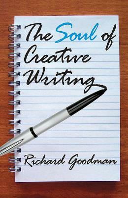 The Soul of Creative Writing by Richard Goodman