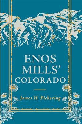 Enos Mills' Colorado by James H. Pickering