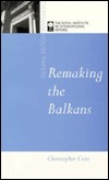 Remaking the Balkans by Christopher Cviic