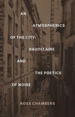 An Atmospherics of the City: Baudelaire and the Poetics of Noise by Ross Chambers