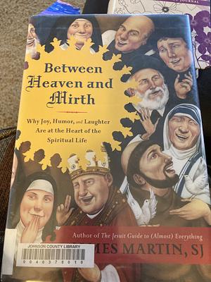 Between Heaven and Mirth: Why Joy, Humor, and Laughter Are at the Heart of the Spiritual Life by James Martin