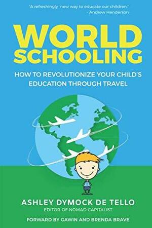 World Schooling: How to Revolutionize Your Child's Education Through Family Travel by Ashley Dymock de Tello, Gawin Brave