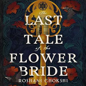 The Last Tale of the Flower Bride by Roshani Chokshi