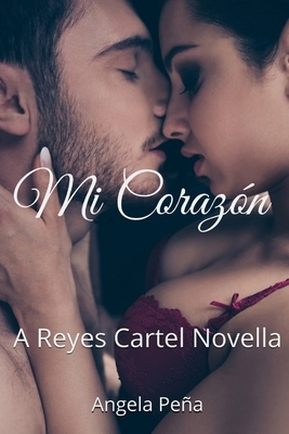 Mi Corazón: A Reyes Cartel Novella by Angela Peña