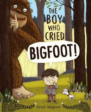 The Boy Who Cried Bigfoot! by Scott Magoon