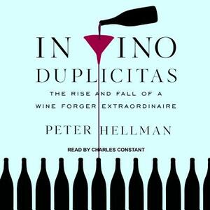 In Vino Duplicitas: The Rise and Fall of a Wine Forger Extraordinaire by Peter Hellman