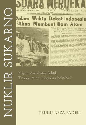 Nuklir Sukarno: Kajian Awal Atas Politik Tenaga Atom Indonesia 1958-1967 by Teuku Reza Fadeli