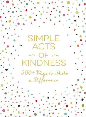 Simple Acts of Kindness: 500+ Ways to Make a Difference by Adams Media