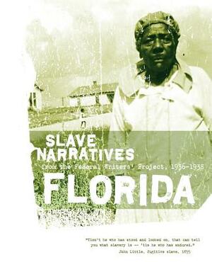 Florida Slave Narratives: Slave Narratives from the Federal Writers' Project 1936-1938 by 