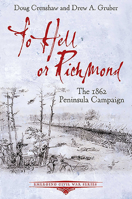 To Hell or Richmond: The 1862 Peninsula Campaign by Drew A. Gruber, Doug Crenshaw