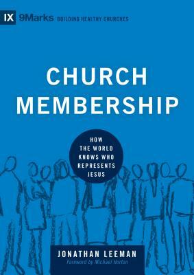 Church Membership: How the World Knows Who Represents Jesus by Jonathan Leeman