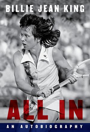 All in: An Autobiography by Billie Jean King