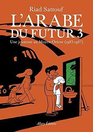 L'Arabe du futur Tome 3 : 1985-1987 by Riad Sattouf, Riad Sattouf