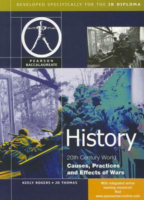 History: Causes, Practices and Effects of Wars for the IB Diploma (Pearson Baccalaureate) by Keely Rogers, Jo Thomas
