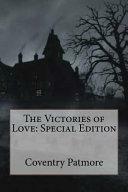 The Victories of Love: Special Edition by Coventry Patmore