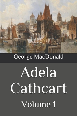 Adela Cathcart: Volume 1 by George MacDonald