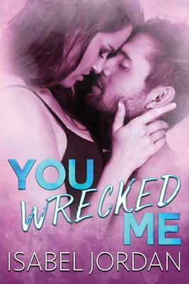 You Wrecked Me: (Snarky contemporary romantic comedy) by Isabel Jordan