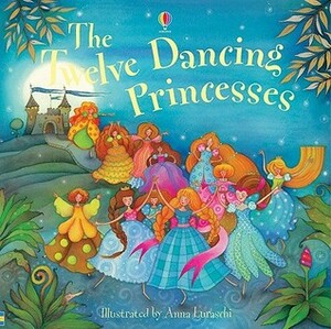 The Twelve Dancing Princesses by Susanna Davidson, Anna Luraschi