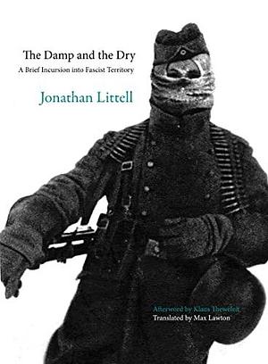 The Damp and the Dry: A Brief Incursion into Fascist Territory by Jonathan Littell, Jonathan Littell, Max Lawton