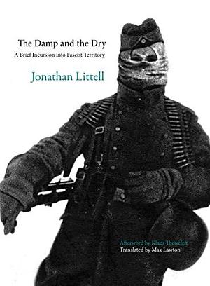 The Damp and the Dry: A Brief Incursion into Fascist Territory by Max Lawton, Jonathan Littell, Jonathan Littell