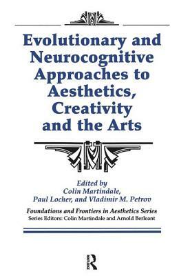 Evolutionary and Neurocognitive Approaches to Aesthetics, Creativity and the Arts by Paul Locher, Colin Martindale, Vladimir M. Petrov