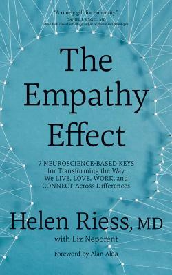 The Empathy Effect: Seven Neuroscience-Based Keys for Transforming the Way We Live, Love, Work, and Connect Across Differences by Helen Riess